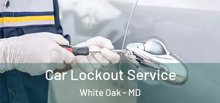 Car Lockout Service White Oak - MD