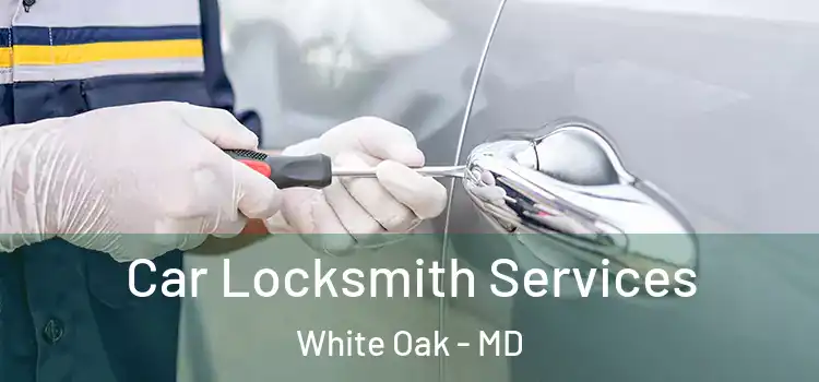 Car Locksmith Services White Oak - MD