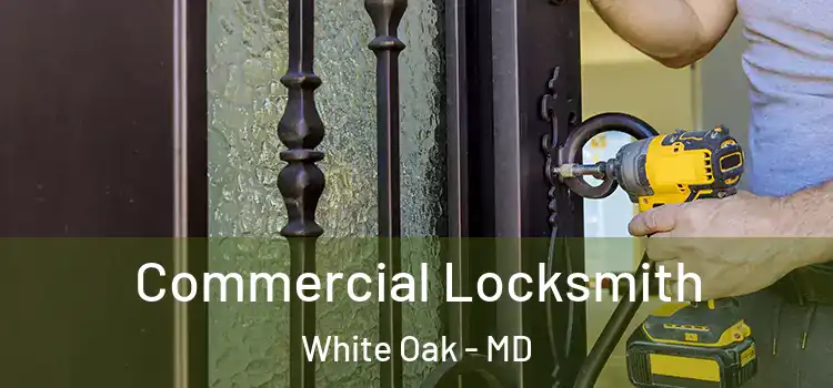 Commercial Locksmith White Oak - MD