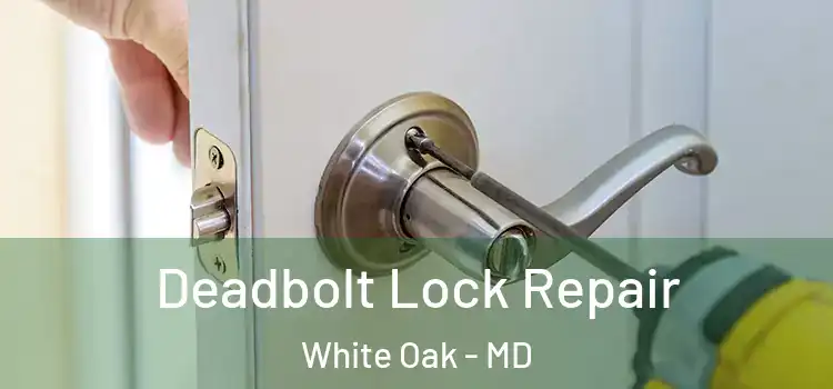 Deadbolt Lock Repair White Oak - MD
