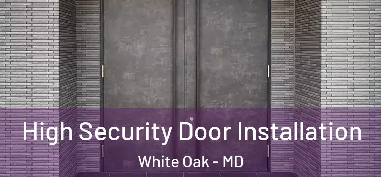 High Security Door Installation White Oak - MD