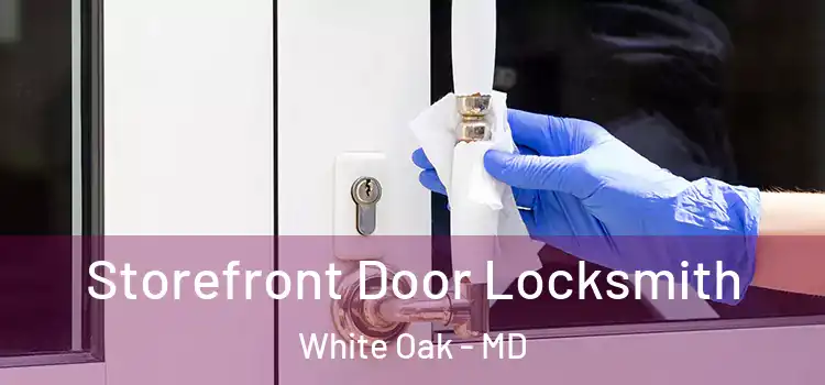 Storefront Door Locksmith White Oak - MD